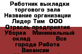 Работник выкладки торгового зала › Название организации ­ Лидер Тим, ООО › Отрасль предприятия ­ Уборка › Минимальный оклад ­ 28 050 - Все города Работа » Вакансии   . Мурманская обл.,Мончегорск г.